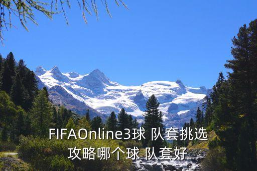 FIFAOnline3球 隊(duì)套挑選攻略哪個(gè)球 隊(duì)套好