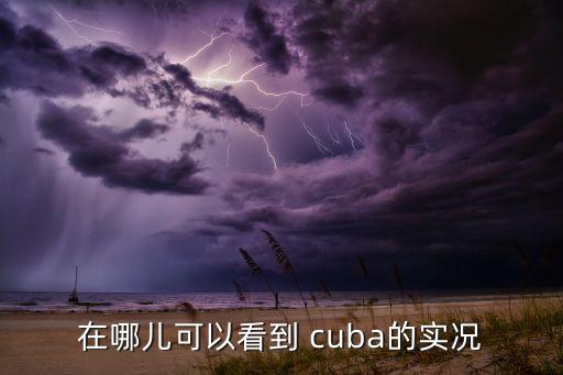 在哪兒可以看到 cuba的實(shí)況