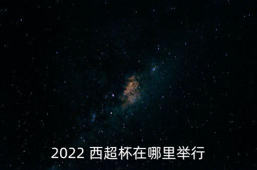 2022 西超杯在哪里舉行