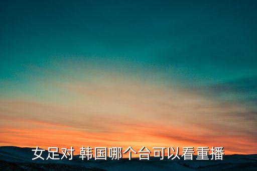 足球中國對(duì)韓國哪個(gè)臺(tái)轉(zhuǎn)播,3-0慘敗韓國中國男足衛(wèi)冕失敗