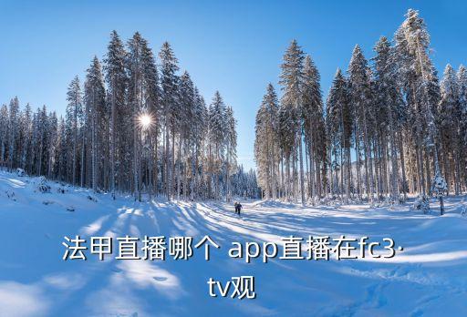 法甲直播哪個(gè) app直播在fc3·tv觀