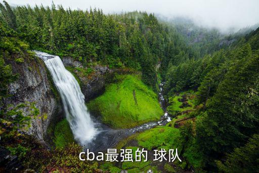  cba最強(qiáng)的 球隊(duì)