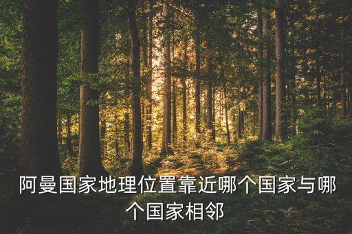  阿曼國家地理位置靠近哪個國家與哪個國家相鄰