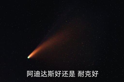 阿迪和耐克哪個皮足好,足球鞋阿迪耐克球鞋比耐克好