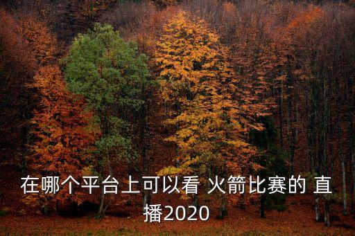 在哪個(gè)平臺(tái)上可以看 火箭比賽的 直播2020