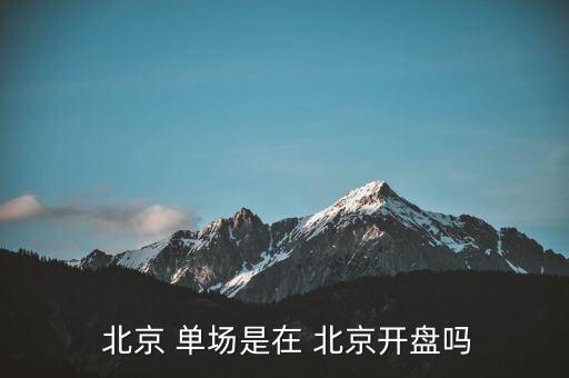  北京 單場是在 北京開盤嗎