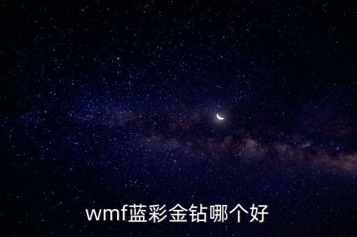 wmf藍(lán)彩金鉆哪個(gè)好