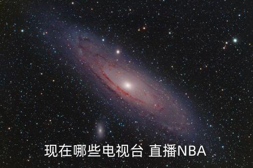 現(xiàn)在哪些電視臺 直播NBA