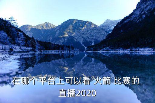 在哪個(gè)平臺(tái)上可以看 火箭 比賽的 直播2020