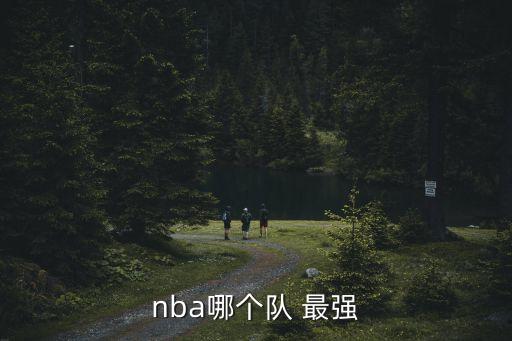 nba哪個(gè)隊(duì) 最強(qiáng)