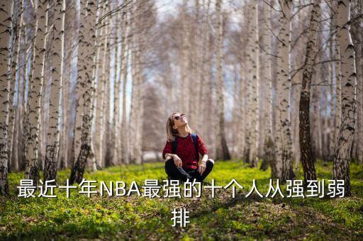 最近十年NBA最強(qiáng)的十個(gè)人從強(qiáng)到弱排