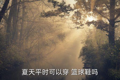 夏天平時(shí)可以穿 籃球鞋嗎