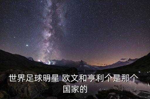 世界足球明星 歐文和亨利個是那個 國家的