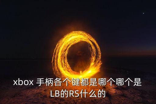 xbox 手柄各個鍵都是哪個哪個是LB的RS什么的