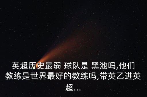 英超歷史最弱 球隊是 黑池嗎,他們教練是世界最好的教練嗎,帶英乙進英超...