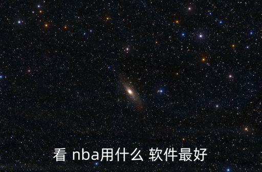 看 nba用什么 軟件最好