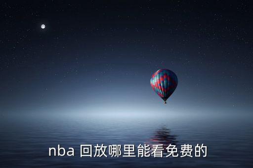 哪個(gè)視頻可以看nba全程回放,nba新賽季