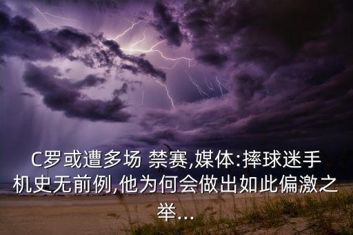 c羅被禁賽是哪個比賽,c羅提出上訴遭駁回仍將被禁賽三場