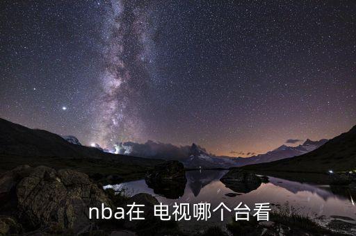 nba在美國哪個(gè)電視,nba中國體育頻道首次央視轉(zhuǎn)播