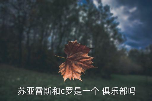  蘇亞雷斯和c羅是一個 俱樂部嗎