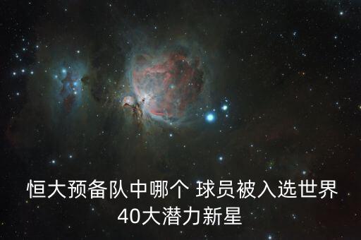 恒大球員哪個最受歡迎,李忠義入選世界足壇十大潛力球星名單