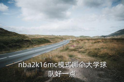  nba2k16mc模式哪個大學球隊好一點