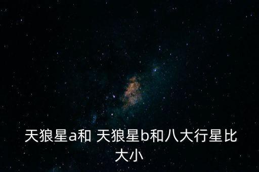  天狼星a和 天狼星b和八大行星比大小