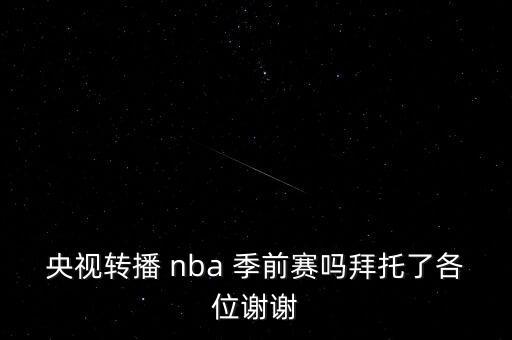 nba季前賽哪個臺直播,回顧nba職業(yè)生涯