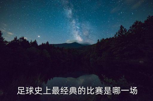  足球史上最經(jīng)典的比賽是哪一場