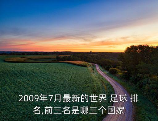 2009年7月最新的世界 足球 排名,前三名是哪三個國家