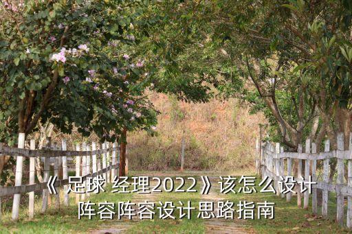 《 足球 經(jīng)理2022》該怎么設計陣容陣容設計思路指南