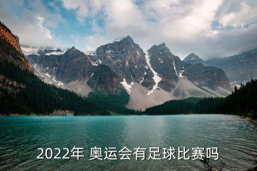 2022年 奧運(yùn)會有足球比賽嗎