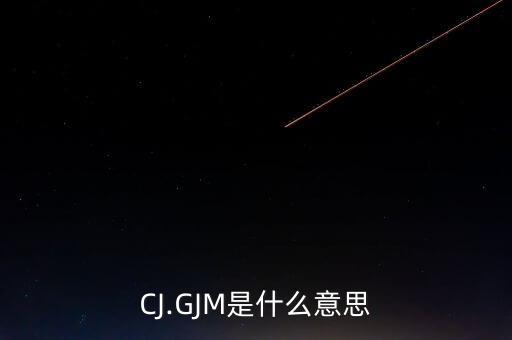 CJ.GJM是什么意思