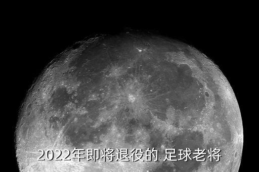 2022年即將退役的 足球老將