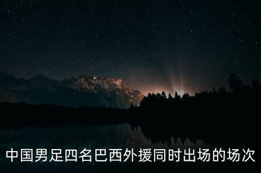 中國男足四名巴西外援同時(shí)出場(chǎng)的場(chǎng)次