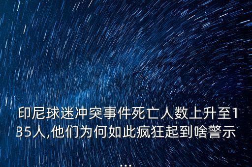  印尼球迷沖突事件死亡人數(shù)上升至135人,他們?yōu)楹稳绱睡偪衿鸬缴毒?..