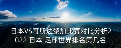  日本VS哥斯達(dá)黎加比賽對比分析2022 日本 足球世界排名第幾名