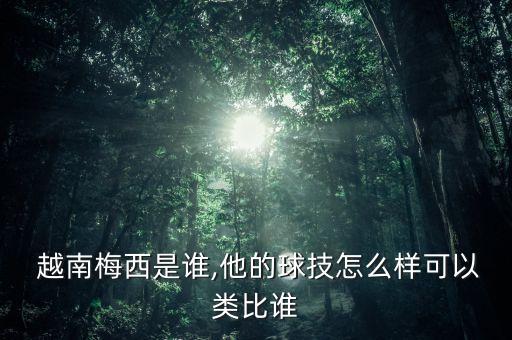  越南梅西是誰,他的球技怎么樣可以類比誰