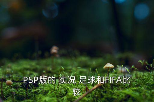 PSP版的 實(shí)況 足球和FIFA比較