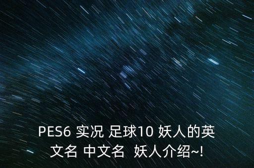 PES6 實(shí)況 足球10 妖人的英文名 中文名  妖人介紹~!