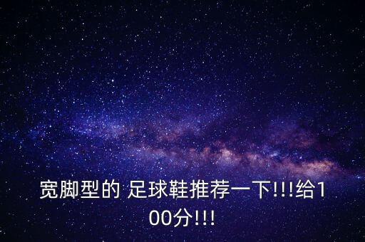 寬腳型的 足球鞋推薦一下!!!給100分!!!