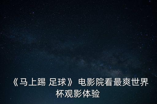 《馬上踢 足球》 電影院看最爽世界杯觀影體驗