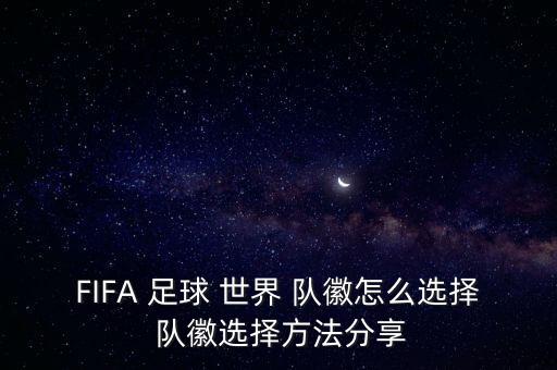 FIFA 足球 世界 隊徽怎么選擇 隊徽選擇方法分享