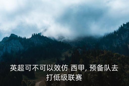 英超可不可以效仿 西甲, 預(yù)備隊去打低級聯(lián)賽