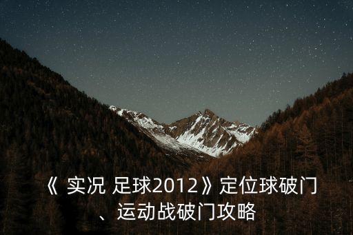 《 實況 足球2012》定位球破門、運動戰(zhàn)破門攻略