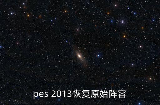 pes 2013恢復(fù)原始陣容