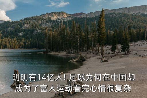 明明有14億人! 足球為何在中國卻成為了富人運動看完心情很復雜