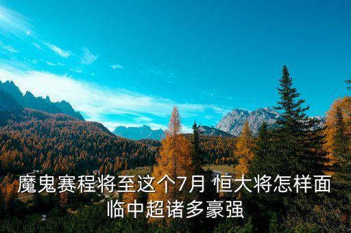 魔鬼賽程將至這個7月 恒大將怎樣面臨中超諸多豪強