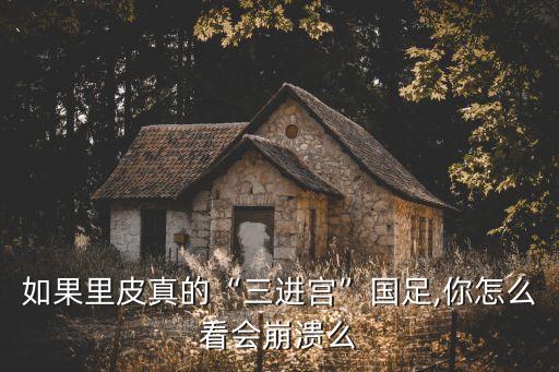 如果里皮真的“三進(jìn)宮”國(guó)足,你怎么看會(huì)崩潰么