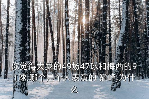 你覺得大羅的49場47球和梅西的91球,哪個是個人表演的 巔峰,為什么